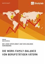 Cover von Die Work-Family-Balance von berufstätigen Vätern. Wie junge Väter Arbeit und Familienleben vereinbaren