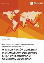 Cover von Wie sich Persönlichkeitsmerkmale auf den Erfolg einer Unternehmensgründung auswirken. Entscheidet der Charakter des Gründers über Erfolg und Misserfolg?