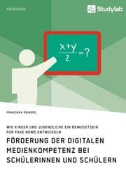 Cover von Förderung der digitalen Medienkompetenz bei Schülerinnen und Schülern. Wie Kinder und Jugendliche ein Bewusstsein für Fake News entwickeln