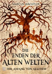 Cover von Die Enden der alten Welten - Der Anfang von alledem