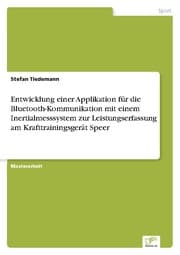Cover von Entwicklung einer Applikation für die Bluetooth-Kommunikation mit einem Inertialmesssystem zur Leistungserfassung am Krafttrainingsgerät Speer