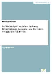 Cover von Im Wechselspiel zwischen Ordnung, Kreativität und Kasuistik - die Exerzitien des Ignatius von Loyola