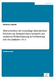 Cover von Hörverstehen als Grundlage historischen Lernens am Beispiel eines Lernjobs zur auditiven Wahrnehmung in Verbindung mit der Julikrise 1914