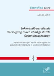 Cover von Sektorenübergreifende Versorgung durch klinikgestützte Gesundheitszentren. Herausforderungen an die bedarfsgerechte Gesundheitsversorgung in ländlichen Regionen