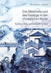 Cover von Das Materielle und das Geistige in der chinesischen Kunst. Kunst und Kunsthandwerk Chinas
