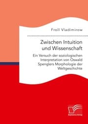 Cover von Zwischen Intuition und Wissenschaft. Ein Versuch der soziologischen Interpretation von Oswald Spenglers Morphologie der Weltgeschichte