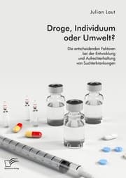 Cover von Droge, Individuum oder Umwelt? Die entscheidenden Faktoren bei der Entwicklung und Aufrechterhaltung von Suchterkrankungen