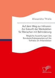 Cover von Auf dem Weg zur Inklusion: Zur Zukunft der Werkstätten für Menschen mit Behinderung. Mögliche Auswirkungen des Bundesteilhabegesetzes auf die Teilhabe am Arbeitsleben