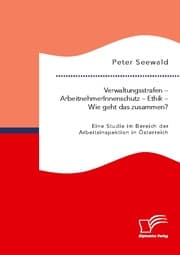 Cover von Verwaltungsstrafen - ArbeitnehmerInnenschutz - Ethik - Wie geht das zusammen? Eine Studie im Bereich der Arbeitsinspektion in Österreich