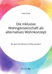 Cover von Die inklusive Wohngemeinschaft als alternatives Wohnkonzept. Wie lässt sich Inklusion im Alltag umsetzen?