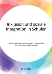 Cover von Inklusion und soziale Integration in Schulen. Wie SchülerInnen mit inklusivem Förderbedarf das Klassenklima wahrnehmen