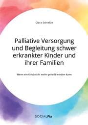 Cover von Palliative Versorgung und Begleitung schwer erkrankter Kinder und ihrer Familien. Wenn ein Kind nicht mehr geheilt werden kann