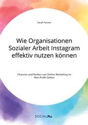 Cover von Wie Organisationen Sozialer Arbeit Instagram effektiv nutzen können. Chancen und Risiken von Online Marketing im Non-Profit-Sektor