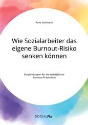 Cover von Wie Sozialarbeiter das eigene Burnout-Risiko senken können. Empfehlungen für die betriebliche Burnout-Prävention