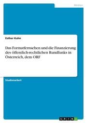 Cover von Das Formatfernsehen und die Finanzierung des öffentlich-rechtlichen Rundfunks in Österreich, dem ORF