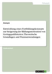 Cover von Entwicklung eines Fortbildungskonzepts zur Steigerung der Bildungsmotivation von Geringqualifizierten. Theoretische Grundlagen und Praxisanwendungen