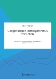 Cover von Googles neuen Suchalgorithmus verstehen. Warum und wie Unternehmen ihre Websites optimieren müssen