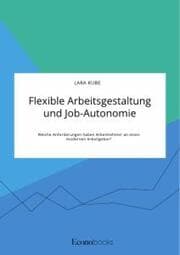 Cover von Flexible Arbeitsgestaltung und Job-Autonomie. Welche Anforderungen haben Arbeitnehmer an einen modernen Arbeitgeber?