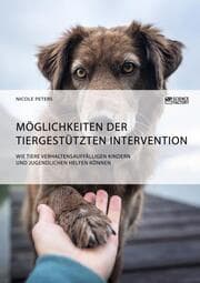 Cover von Möglichkeiten der tiergestützten Intervention. Wie Tiere verhaltensauffälligen Kindern und Jugendlichen helfen können
