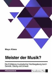Cover von Meister der Musik? Die Entfaltung musikalischer Hochbegabung durch Genetik, Übung und Umwelt