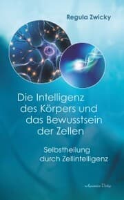 Cover von Die Intelligenz des Körpers und das Bewusstsein der Zellen: Selbstheilung durch Zellintelligenz