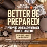 Cover von Better be prepared!: Prepping und Krisenvorsorge für den Ernstfall: Schritt für Schritt zum Profi-Prepper - inkl. Tipps und Tricks für eine sichere Vorratshaltung und ein durchdachtes Katastrophenmanagement