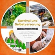 Cover von Survival und Selbstversorgung - 4 in 1 Sammelband: Suvival & Prepping , Selbstversorger werden , Camper Ausbau , Tiny House