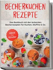 Cover von Becherkuchen Rezepte: Das Backbuch mit den leckersten Becherrezepten für Kuchen, Muffins & Co. - ideal für Kinder