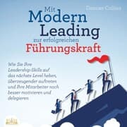 Cover von Mit Modern Leading zur erfolgreichen Führungskraft werden: Wie Sie Ihre Leadership-Skills auf das nächste Level heben, überzeugender auftreten und Ihre Mitarbeiter noch besser motivieren & delegieren