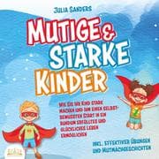 Cover von Mutige & starke Kinder: Wie Sie Ihr Kind stark machen und ihm einen selbstbewussten Start in ein rundum erfülltes und glückliches Leben ermöglichen (inkl. effektiver Übungen & Mutmachgeschichten)
