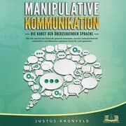 Cover von MANIPULATIVE KOMMUNIKATION - Die Kunst der überzeugenden Sprache: Wie Sie machtvolle Rhetorik gekonnt einsetzen, enorme Selbstsicherheit ausstrahlen und Menschen spielend leicht für sich gewinnen