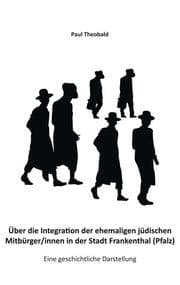 Cover von Über die Integration der ehemaligen jüdischen Mitbürger/innen in der Stadt Frankenthal (Pfalz)