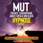 Cover von Mut zur Freiheit, Veränderung, Angst, Erfolg und Glück - Hypnose / Meditation