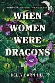 Cover von When Women were Dragons - Unterdrückt. Entfesselt. Wiedergeboren: Eine feurige, feministische Fabel für Fans von Die Unbändigen Limitierte Collectors Edition mit Farbschnitt, Lesebändchen und Miniprint