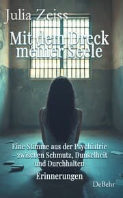 Cover von Mit dem Dreck meiner Seele und der Kraft meines Herzens - Eine Stimme aus der Psychiatrie - zwischen Schmutz, Dunkelheit und Durchhalten - Erinnerungen