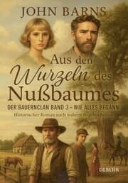 Cover von Aus den Wurzeln des Nußbaumes - Der Bauernclan Band 3 - Wie alles begann - Historischer Roman nach wahren Begebenheiten