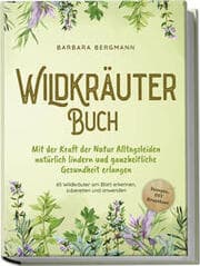 Cover von Wildkräuter Buch: Mit der Kraft der Natur Alltagsleiden natürlich lindern und ganzheitliche Gesundheit erlangen - 65 Wildkräuter am Blatt erkennen, zubereiten und anwenden - Rezepte, DIY Krautbeet