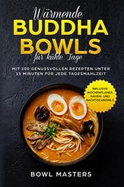 Cover von Wärmende Buddha Bowls für kühle Tage: Mit 100 genussvollen Rezepten unter 15 Minuten für jede Tagesmahlzeit - Inklusive Wochenplaner, Ramen- und Nachtisch Bowls