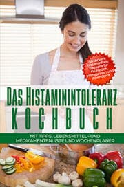 Cover von Das Histaminintoleranz Kochbuch - 80 leckere histaminfreie Rezepte für Frühstück, Mittagessen und Abendbrot mit Tipps, Lebensmittel- und Medikamentenliste und Wochenplaner