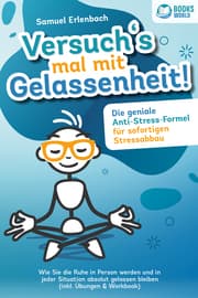 Cover von Versuch's mal mit Gelassenheit: Die geniale Anti-Stress-Formel für sofortigen Stressabbau! Wie Sie die Ruhe in Person werden und in jeder Situation absolut gelassen bleiben (inkl. Übungen & Workbook)