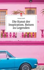 Cover von Die Kunst der Inspiration. Reisen zu Legenden. Life is a Story - story.one