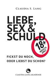 Cover von LIEBE, SEX & SCHULD - Fickst Du noch oder liebst Du schon?!