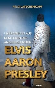Cover von Unerzähltes aus dem Leben des angeblich toten Elvis Aaron Presley