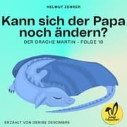 Cover von Kann sich der Papa noch ändern? (Der Drache Martin, Folge 10)