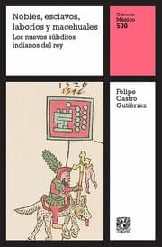 Cover von Nobles, esclavos, laboríos y macehuales: Los nuevos súbditos indianos del rey