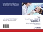 Cover von What is better: PROBIOTICS or FLUORIDES for preventing WSL?