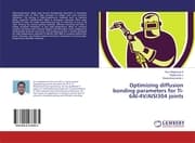 Cover von Optimizing diffusion bonding parameters for Ti-6Al-4V/AISI304 joints
