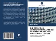 Cover von DIE ROLLE DER ZEITLICHEN EINSÄTZE BEI DER MASKIERUNG DER OBJEKTSUBSTITUTION