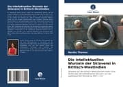 Cover von Die intellektuellen Wurzeln der Sklaverei in Britisch-Westindien