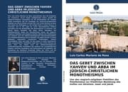 Cover von DAS GEBET ZWISCHEN YAHVEH UND ABBA IM JÜDISCH-CHRISTLICHEN MONOTHEISMUS